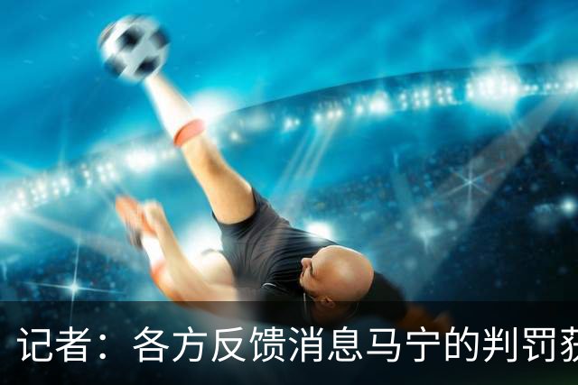 记者：各方反馈消息马宁的判罚获普遍认可 中国裁判未来前景可期
